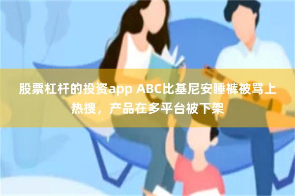 股票杠杆的投资app ABC比基尼安睡裤被骂上热搜，产品在多平台被下架