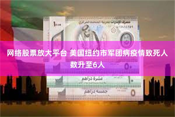 网络股票放大平台 美国纽约市军团病疫情致死人数升至6人